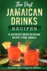 The Best Jamaican Drinks Recipes : 15 Authentic Mixed Beverage Recipes from Jamaica - Book
