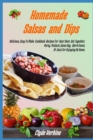 Homemade Salsas and Dips : Delicious, Easy To Make Cookbook Recipes For Your Next Get Together, Party, Potluck, Game Day, Work Event, Or Just For Enjoying At Home. - Book