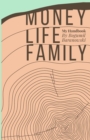 Money, Life, Family : My Handbook: My complete collection of principles on investing, finding work & life balance, and preserving family wealth - Book
