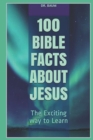 100 Bible Facts About Jesus : The Exciting way to Learn - Book