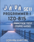 Java Se 11 Programmer-1 -1z0-815 Practice Test (Topic-Wise) : Hundreds of Questions to assess your 1Z0-815 exam preparation arranged by Exam Objectives - Book