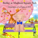 Bobke at Madison Square Park : Adventures of a Puppy in NYC - Book