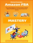 Amazon FBA Mastery : Your 5-Days Beginner To Expert Guide In Selling Highly Profitable Private Label Products On Amazon - Book