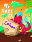 My Name is Cohen : 2 Workbooks in 1! Personalized Primary Name and Letter Tracing Book for Kids Learning How to Write Their First Name and the Alphabet with Cute Dinosaur Theme, Handwriting Practice P - Book