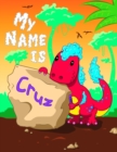My Name is Cruz : 2 Workbooks in 1! Personalized Primary Name and Letter Tracing Book for Kids Learning How to Write Their First Name and the Alphabet with Cute Dinosaur Theme, Handwriting Practice Pa - Book