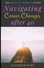 Navigating Career Changes after 40 : The Soulful Woman's Guide - Book