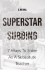Superstar Subbing : 7 Ways To Shine As A Substitute Teacher - Book