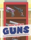 How to Draw Guns Step-by-Step Guide : Best Gun Drawing Book for You and Your Kid - Book