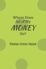 Where Does All of My Money Go? : Personal Expense Tracker - Book