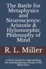 The Battle for Metaphysics and Neuroscience : Aristotle & Hylomorphic Philosophy of Mind: A Short Guide for Approaching the Interdisciplinary Study of the Mind Part I - Book