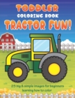Toddler Coloring Book Tractor Fun : 25 Big & Simple Images For Beginners Learning How To Color: Ages 2-4, 8.5 x 11 Inches (21.59 x 27.94 cm) - Book