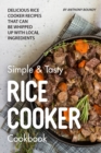 Simple & Tasty Rice Cooker Cookbook : Delicious Rice Cooker Recipes that Can Be Whipped up with Local Ingredients - Book