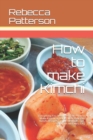 How to make Kimchi : Everything You Need to Know - How to Make Kimchi at Home, Most Delicious Kimchi Recipes, Simple Methods, Useful Tips, Common Mistakes, FAQ - Book