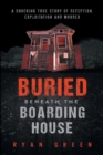 Buried Beneath the Boarding House : A Shocking True Story of Deception, Exploitation and Murder - Book