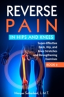 Reverse Pain in Hips and Knees : Super-Effective Back, Hip, and Knee Stretches and Strengthening Exercises - Book