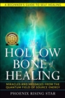 The Hollow Bone of Healing : Miracles and Messages from the Quantum Field of Source Energy - Book