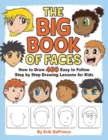 The Big Book of Faces : How to Draw 400 Easy to follow Step by Step Drawing Lessons for Kids - Book