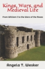 Kings, Wars, and Medieval Life : From William I to the Wars of the Roses - Book