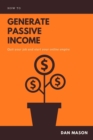 How to Generate Passive Income : Quit Your Job and Start Your Online Empire - Book