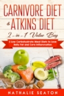 Carnivore Diet & Atkins Diet : 2-in-1 Value Buy - 2 Low Carbohydrate Meat Diets to Lose Belly Fat and Cure Inflammation - Book