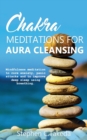 Chakra Meditations for Aura cleansing : Mindfulness meditation to cure anxiety, panic attacks and to improve deep sleep and breathing - Book