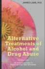 Alternative Treatments of Alcohol and Drug Abuse : Safe, effective and affordable approaches and how to use them - Book
