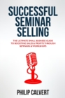 Successful Seminar Selling : The Ultimate Small Business Guide To Boosting Sales & Profits Through Seminars & Workshops - Book