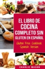 El Libro De Cocina Completo Sin Gluten En Espanol/ Gluten Free Cookbook Spanish Version - Book