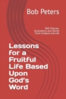 Lesson for a Fruitful Life Based Upon God's Word : With Pictures, Illustrations and Stories From Scripture and Life - Book