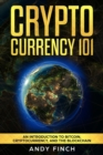 Cryptocurrency 101 : An Introduction To Bitcoin, Cryptocurrency, And The Blockchain - Book