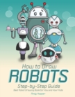How to Draw Robots Step-by-Step Guide : Best Robot Drawing Book for You and Your Kids - Book
