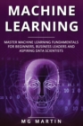 Machine Learning : Master Machine Learning Fundamentals for Beginners, Business Leaders and Aspiring Data Scientists - Book