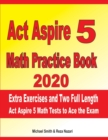 ACT Aspire 5 Math Practice Book 2020 : Extra Exercises and Two Full Length ACT Aspire Math Tests to Ace the Exam - Book