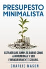 PRESUPESTO MINIMALISTA En Espanol/ MINIMALIST BUDGET In Spanish Estrategias simples sobre como ahorrar mas y ser financieramente seguro. - Book