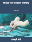 A Manual of the Operations of Surgery : Large Print - Book