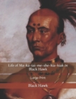 Life of Ma-ka-tai-me-she-kia-kiak or Black Hawk : Large Print - Book