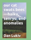 our cat swats bees-haiku, senryu, and anomalies - Book