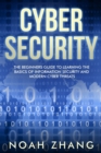 Cyber Security : The Beginners Guide to Learning The Basics of Information Security and Modern Cyber Threats - Book