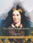 The Life of Charlotte Bronte : Large Print - Book