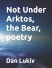 Not Under Arktos, the Bear, poetry - Book