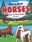 How to Draw Horses Step-by-Step Guide : Best Horse Drawing Book for You and Your Kids - Book
