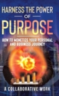 Harness the Power of Purpose : How to Monetize Your Personal and Business Journey - Book