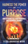 Harness the Power of Purpose : How to Monetize Your Personal and Business Journey - eBook