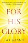 For His Glory : The Church Is God's Glory Made Visible to the World - Book