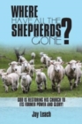 Where Have All the Shepherds Gone? : God Is Restoring His Church to Its Former Power and Glory! - Book