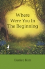 Where Were You in  the Beginning - eBook