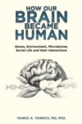 How Our Brain Became Human : Genes, Environment, Microbiome, Social Life and Their Interactions - Book