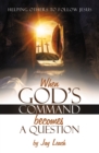 WHEN GOD'S COMMAND BECOMES A QUESTION : HELPING OTHERS TO FOLLOW JESUS - eBook