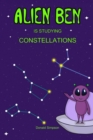 Alien Ben Is Studying Constellations : Books For Kids, Constellations For Kids, Constellations Books For Kids, Constellations Book, Constellations (Book For Kids 3-12 Years) - Book