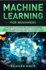 Machine Learning for Beginners : A Math Guide to Mastering Deep Learning and Business Application. Understand How Artificial Intelligence, Data Science, and Neural Networks Work Through Real Examples - Book